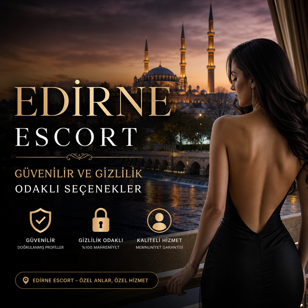 Edirne Anal Escort Hizmetleri ve Güncel Rehber